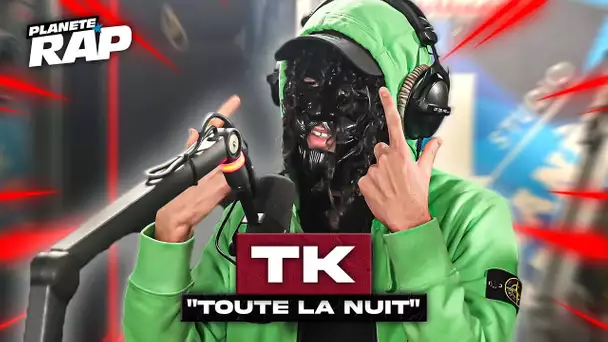 [EXCLU] TK - Toute la nuit #PlanèteRap