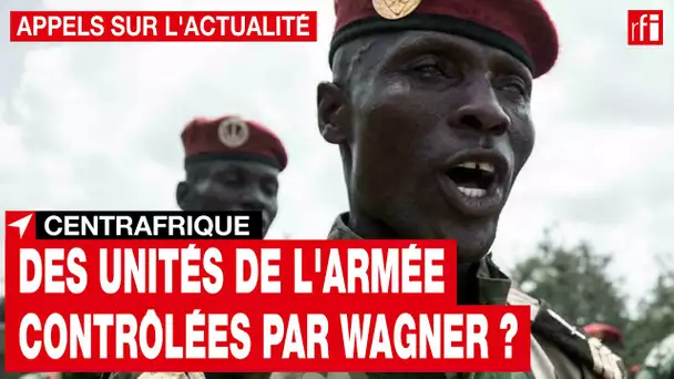 Centrafrique : le groupe Wagner aux commandes de certaines unités militaires ? • RFI