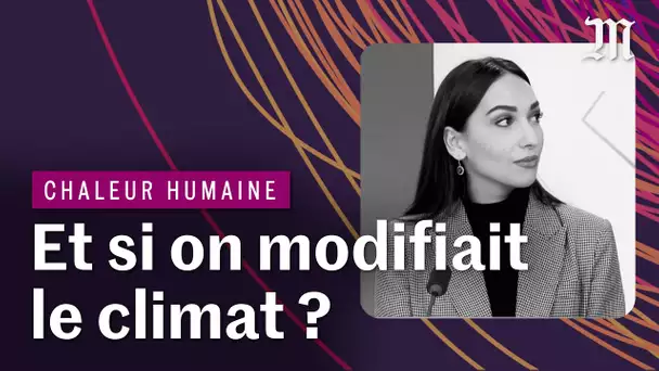 Faut-il modifier artificiellement le climat ? | CHALEUR HUMAINE S.3 E.10