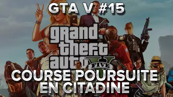 GTA V #15 : COURSE POURSUITE EN CITADINE