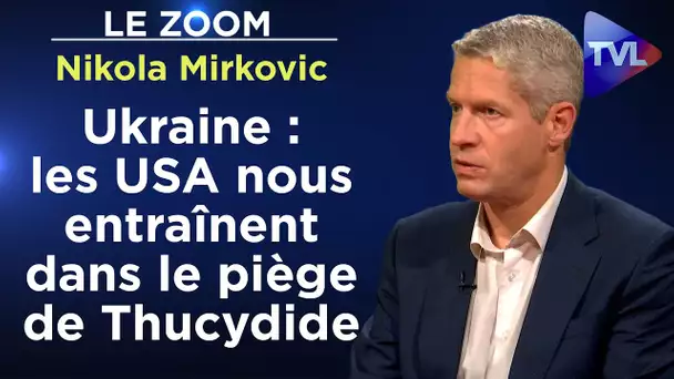 Ukraine : les Etats-Unis nous entraînent  dans le piège de Thucydide - Le Zoom - Nikola Mirkovic
