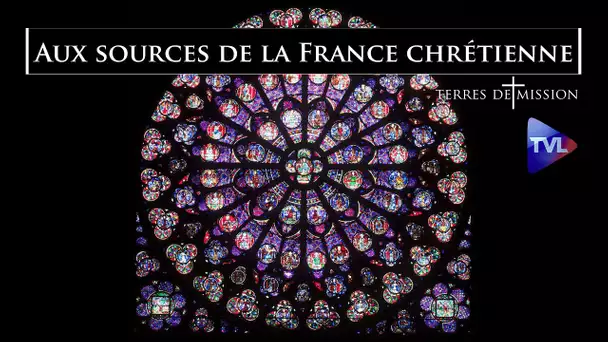 Aux sources de la France chrétienne - Terres de Mission n°243 - TVL