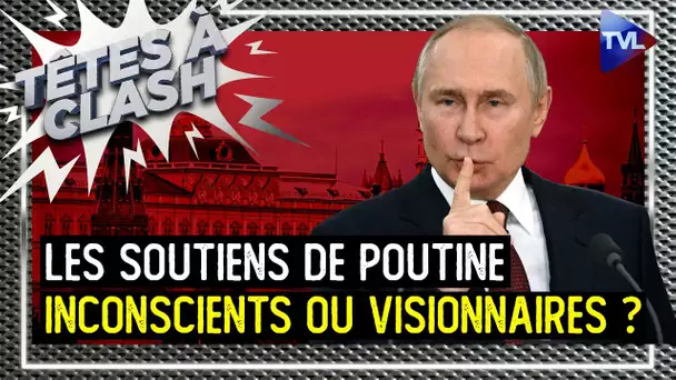 Les soutiens de Poutine : inconscients ou visionnaires ? - Têtes à Clash n°115 - TVL
