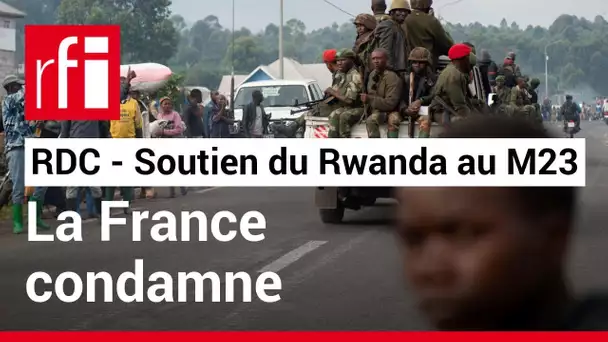 RDC : la France condamne le soutien du Rwanda à la rébellion du M23 • RFI