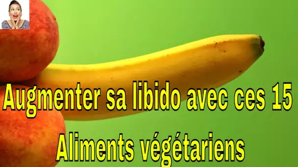 Augmenter sa libido avec ces 15 Aliments végétariens : devenez Dieu au lit