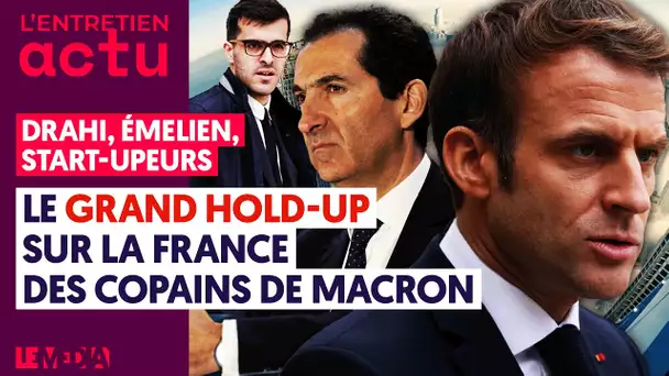 DRAHI, EMELIEN, START-UPEURS... LE GRAND HOLD-UP SUR LA FRANCE DES COPAINS DE MACRON