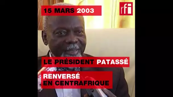 15 mars 2003 : François Bozizé renverse le président Patassé en Centrafrique