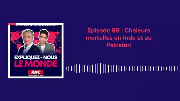Expliquez-nous le monde - Episode 89 : Chaleurs mortelles en Inde et au Pakistan