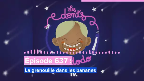 Les dents et dodo - “Épisode 637 : La grenouille dans les bananes”