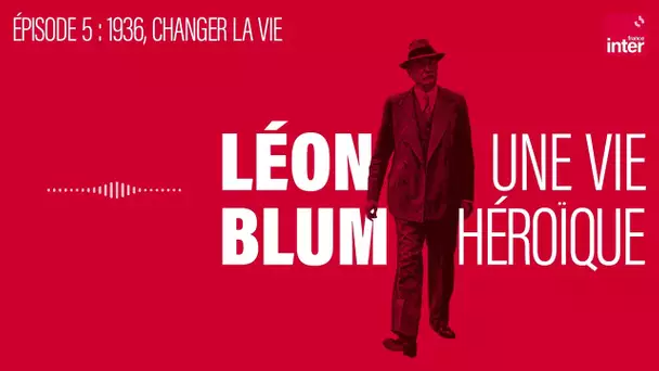 Léon Blum, une vie héroïque - Épisode 5 : 1936, changer la vie