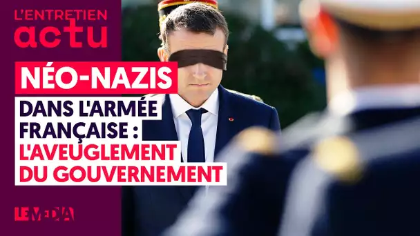 NÉO-NAZIS DANS L'ARMÉE FRANÇAISE : L'AVEUGLEMENT DU GOUVERNEMENT