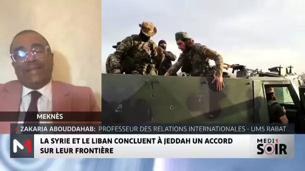 La Syrie et le Liban concluent à Jeddah un accord sur leur frontière : Analyse de Zakaria Aboudahab