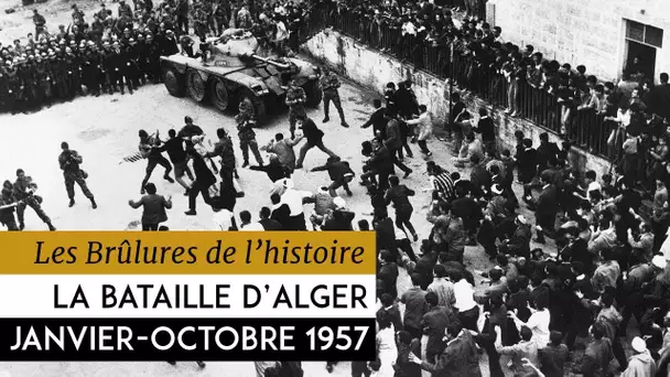 Les Brûlures de l&#039;Histoire - La bataille d&#039;Alger : janvier-octobre 1957