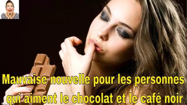 Mauvaise nouvelle pour les personnes qui aiment le chocolat et le café noir