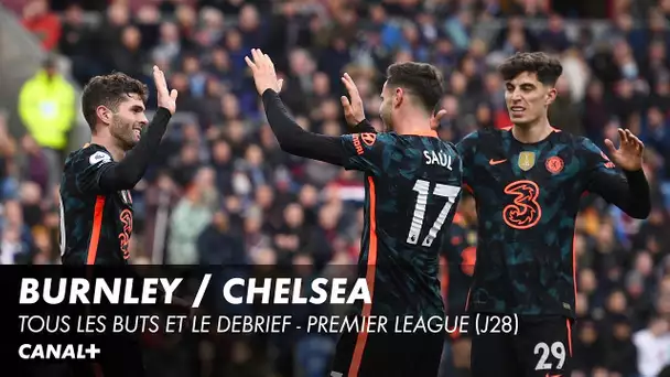 Les buts et le débrief de Burnley / Chelsea - Premier League (J28)