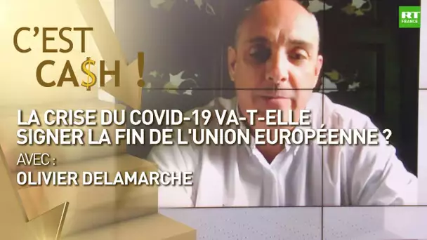 C'EST CASH ! - La crise du Covid-19 va-t-elle signer la fin de l’Union européenne ?