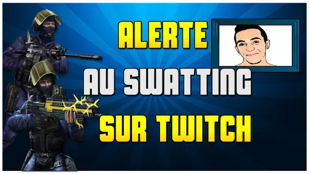 ALERTE AU SWATTING SUR TWITCH !!! SOYEZ PRUDENT