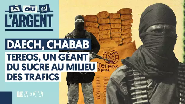 DAECH, CHABAB : TEREOS, UN GÉANT DU SUCRE AU MILIEU DES TRAFICS