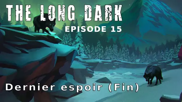 Let&#039;s play narratif - The Long Dark - Ep 15 Dernier espoir (FIN)