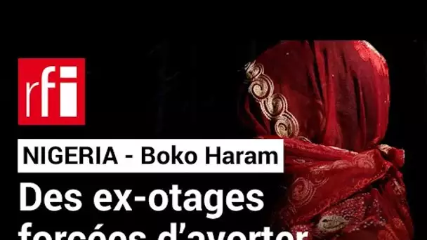 Nigeria : des avortements imposés aux anciennes otages de Boko Haram • RFI