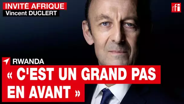 Pour Vincent Duclert, « c'est un grand pas en avant qui est réalisé » au Rwanda