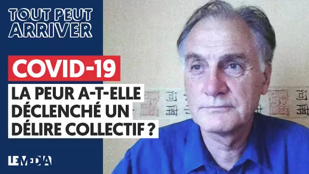 COVID-19 : LA PEUR A-T-ELLE DÉCLENCHÉ UN DÉLIRE COLLECTIF ?