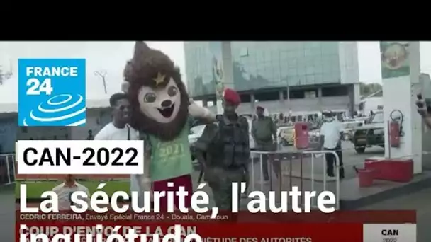 CAN-2022 : La sécurité, l'autre inquiétude des autorités camerounaises • FRANCE 24