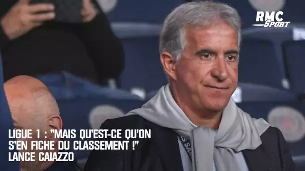 Ligue 1 : "Mais qu'est-ce qu'on s'en fiche du classement !" s'indigne Caïazzo