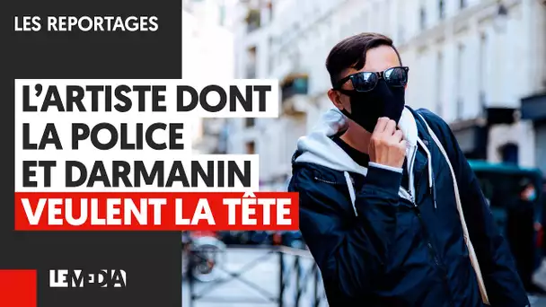 L’ARTISTE DONT LA POLICE ET DARMANIN VEULENT LA TÊTE