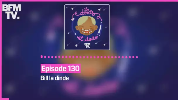 Episode 130 : Bill la dinde - Les dents et dodo