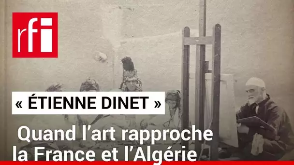 «Étienne Dinet», quand l’art rapproche la France et l'Algérie • RFI