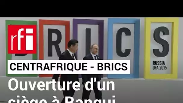 Centrafrique : ouverture d'un siège des BRICS à Bangui • RFI