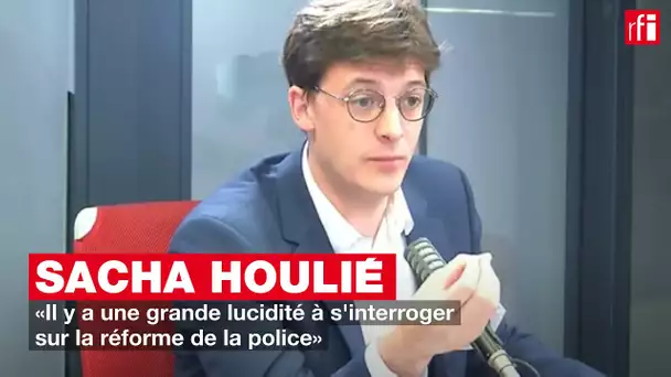 Sacha Houlié: «Il y a une grande lucidité à s'interroger sur la réforme de la police»