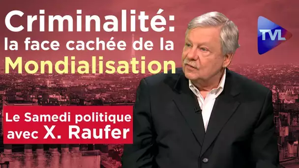 Xavier Raufer - Criminalité : la face cachée de la mondialisation - Le Samedi Politique