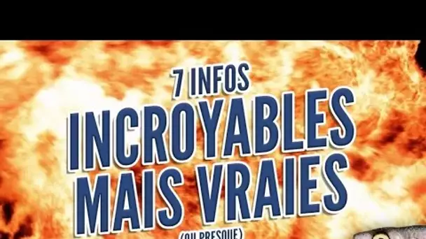 Top 7 des infos incroyables, mais vraies (ou presque ...)