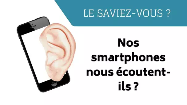 Nos smartphones nous espionnent-ils ? (Le Saviez-vous ?)