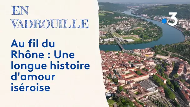 Au fil du Rhône : une longue histoire d'amour iséroise