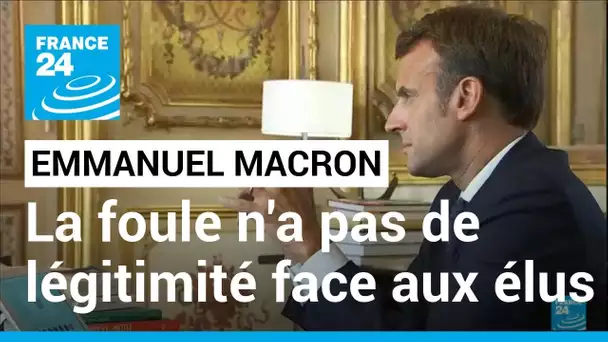 Pour Emmanuel Macron, "la foule" n'a pas de "légitimité" face aux élus • FRANCE 24