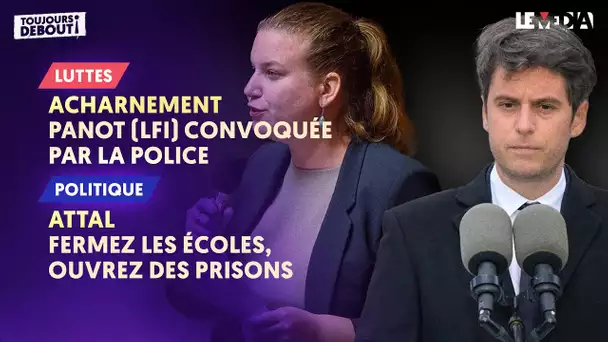 ACHARNEMENT : MATHILDE PANOT CONVOQUÉE PAR LA POLICE / ATTAL : FERMEZ LES ÉCOLES, OUVREZ DES PRISONS