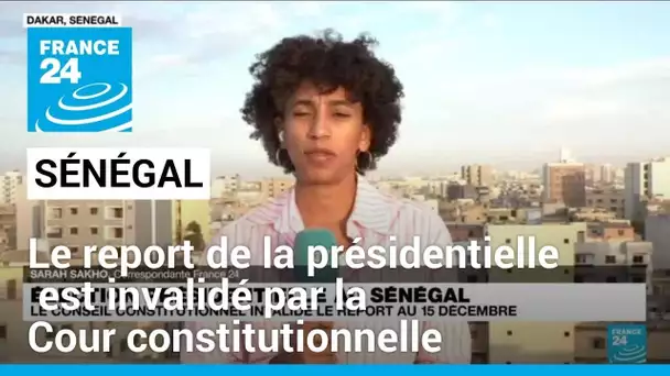 Sénégal : la Cour constitutionnelle invalide le report de la présidentielle • FRANCE 24