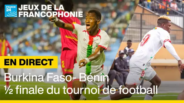 En DIRECT : Burkina Faso - Bénin, demi-finale du tournoi de football des Jeux de la Francophonie