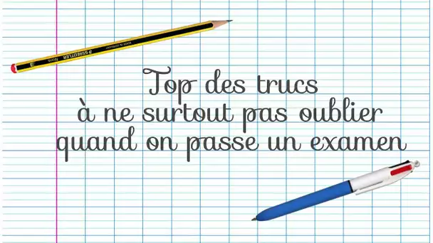 Top des trucs à ne surtout pas oublier quand on passe un examen