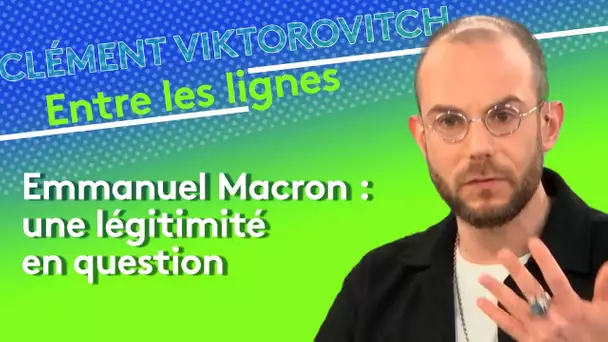 Clément Viktorovitch : Emmanuel Macron, une légitimité en question