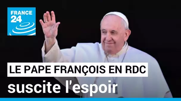 Beaucoup d'espoir dans la visite du pape François à Kinshasa • FRANCE 24