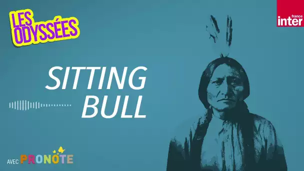 Sitting Bull : le dernier indien libre des plaines - Les Odyssées