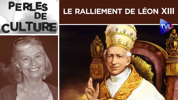 Le ralliement de Léon XIII ou le début des malheurs actuels de l'Eglise - Perles de Culture n°318