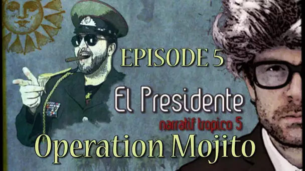 (Let&#039;s Play narratif) EL PRESIDENTE - Episode 5 - Opération Mojito