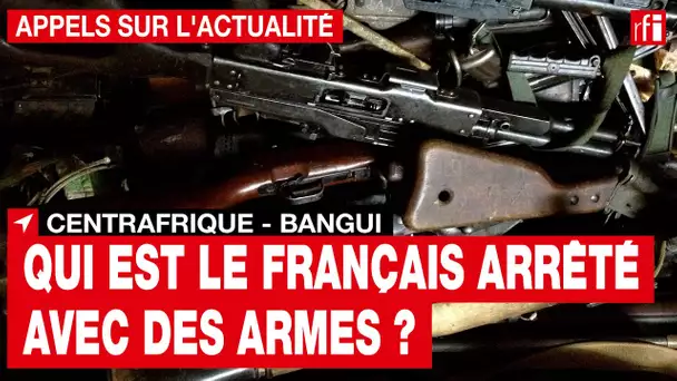Centrafrique : qui est le Français arrêté à Bangui avec des armes ?