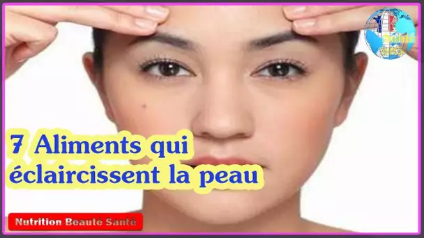 7 Aliments qui éclaircissent la peau|Nutrition Beauté Santé