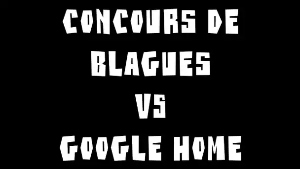 CONCOURS DE BLAGUES CONTRE GOOGLE HOME